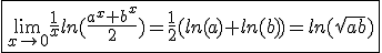 3$\fbox{\lim_{x\to0}\frac{1}{x}ln(\frac{a^x+b^x}{2})=\frac{1}{2}(ln(a)+ln(b))=ln(sqrt{ab})}